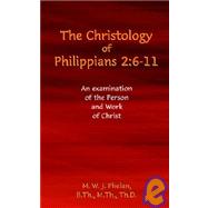 The Christology Of Philippians 2:6-11, An Examination Of The Person And Work Of Christ