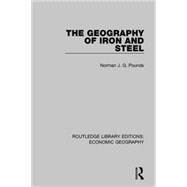 The Geography of Iron and Steel (Routledge Library Editions: Economic Geography)