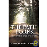 The Path Forks....Is Life By Destiny Or By Choice?