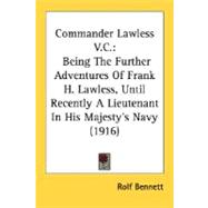 Commander Lawless V C : Being the Further Adventures of Frank H. Lawless, until Recently A Lieutenant in His Majesty's Navy (1916)
