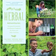 Herbal Adventures Backyard Excursions and Kitchen Creations for Kids and Their Families