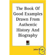 The Book of Good Examples Drawn from Authentic History and Biography