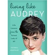 Living Like Audrey Life Lessons from the Fairest Lady of All