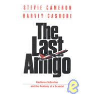 Last Amigo : Karlheinz Schreiber and the Anatomy of a Scandal