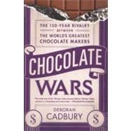 Chocolate Wars The 150-Year Rivalry Between the World's Greatest Chocolate Makers