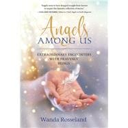 Angels Among Us Extraordinary Encounters with Heavenly Beings