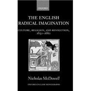The English Radical Imagination Culture, Religion, and Revolution, 1630-1660