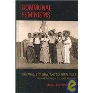 Communal Feminisms Chicanas, Chilenas, and Cultural Exile