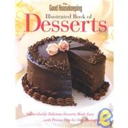 The Good Housekeeping Illustrated Book of Desserts Indescribably Delicious Desserts Made Easy with Precise Step-by-Step Photographs