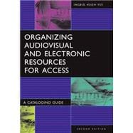 Organizing Audiovisual and Electronic Resources for Access : A Cataloging Guide
