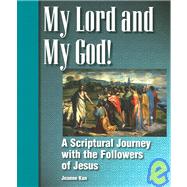 My Lord and My God! : A Scriptural Journey with the Followers of Jesus