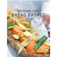 Beyond the Bread Basket Recipes for Appetizers, Main Courses, and Desserts