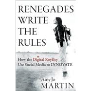 Renegades Write the Rules How the Digital Royalty Use Social Media to Innovate