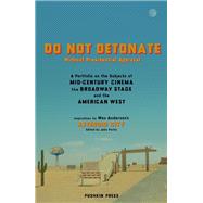 DO NOT DETONATE Without Presidential Approval A Portfolio on the Subjects of Mid-century Cinema, the Broadway Stage and the Am erican West