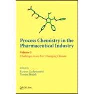 Process Chemistry in the Pharmaceutical Industry, Volume 2: Challenges in an Ever Changing Climate
