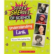 Understanding Earth Women Who Led the Way  (Super SHEroes of Science)