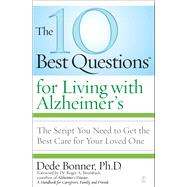 The 10 Best Questions for Living with Alzheimer's The Script You Need to Get the Best Care for Your Loved One