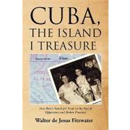 Cuba, the Island I Treasure: One Man's Search for Truth in the Face of Oppression and Broken Promises