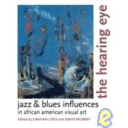 The Hearing Eye Jazz & Blues Influences in African American Visual Art