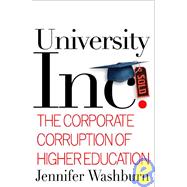 University, Inc. : The Corporate Corruption of American Higher Education