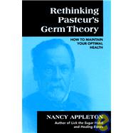 Rethinking Pasteur's Germ Theory : How to Maintain Your Optimal Health