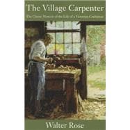 The Village Carpenter; The Classic Memoir of the Life of a Victorian Craftsman