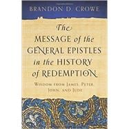 The Message of the General Epistles in the History of Redemption: Wisdom from James, Peter, John, and Jude