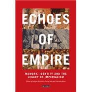 Echoes of Empire Memory, Identity and the Legacy of Imperialism