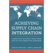 Achieving Supply Chain Integration Connecting the Supply Chain Inside and Out for Competitive Advantage