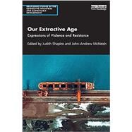 Our Extractive Age: Expressions of Violence and Resistance
