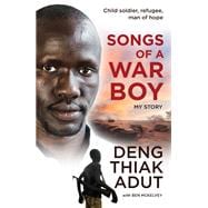 Songs of a War Boy The bestselling biography of Deng Adut - a child soldier, refugee and man of hope