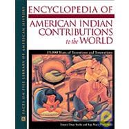 Encyclopedia of American Indian Contributions to the World : 15,000 Years of Inventions and Innovations,9780816040520