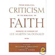 From Biblical Criticism to Biblical Faith : Essays in Honor of Lee Martin Mcdonald