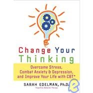 Change Your Thinking Overcome Stress, Anxiety, and Depression, and Improve Your Life with CBT