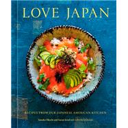 Love Japan Recipes from our Japanese American Kitchen [A Cookbook]
