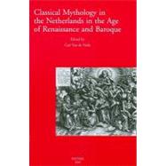 Classical Mythology in the Netherlands in the Age of Renaissance and Baroque - La Mythologie Classique Aux Temps De La Renaissance Et Du Baroque Dans Les Pays-bas