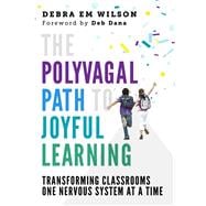 The Polyvagal Path to Joyful Learning Transforming Classrooms One Nervous System at a Time