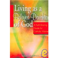 Living As a Beloved Daughter of God : A Faith-Sharing Guide for Catholic Women