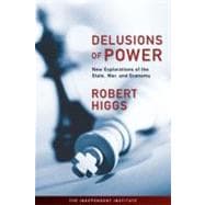 Delusions of Power New Explorations of the State, War, and Economy