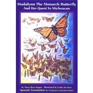 Madalynn the Monarch Butterfly and Her Quest to Michoacan: Madalynn La Mariposa Monarca y Su Aventura Por Michoacan