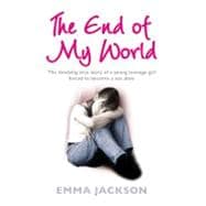 The End of My World The Shocking True Story of a Young Girl Forced to Become a Sex Slave