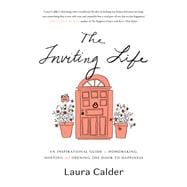 The Inviting Life An Inspirational Guide to Homemaking, Hosting and Opening the Door to Happiness