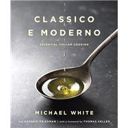 Classico e Moderno Essential Italian Cooking: A Cookbook