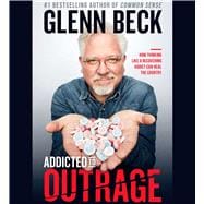 Addicted to Outrage How Thinking Like a Recovering Addict Can Heal the Country