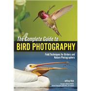 The Complete Guide to Bird Photography Field Techniques for Birders and Nature Photographers