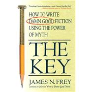 The Key How to Write Damn Good Fiction Using the Power of Myth