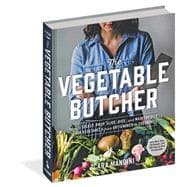 The Vegetable Butcher How to Select, Prep, Slice, Dice, and Masterfully Cook Vegetables from Artichokes to Zucchini