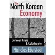 The North Korean Economy: Between Crisis and Catastrophe