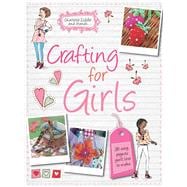 Crafting for Girls: 35 Easy Projects You'll Love to Make
