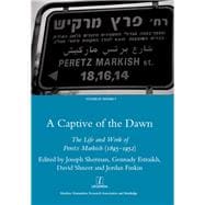 A Captive of the Dawn: The Life and Work of Peretz Markish (1895-1952)